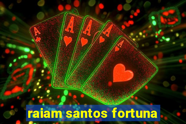 raiam santos fortuna